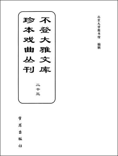 [下载][不登大雅文库珍本]戏曲丛刊_23_北大图书馆编学苑版.pdf